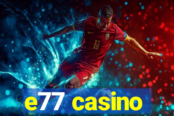 e77 casino